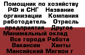 Помощник по хозяйству РФ и СНГ › Название организации ­ Компания-работодатель › Отрасль предприятия ­ Другое › Минимальный оклад ­ 1 - Все города Работа » Вакансии   . Ханты-Мансийский,Мегион г.